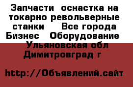 Запчасти, оснастка на токарно револьверные станки . - Все города Бизнес » Оборудование   . Ульяновская обл.,Димитровград г.